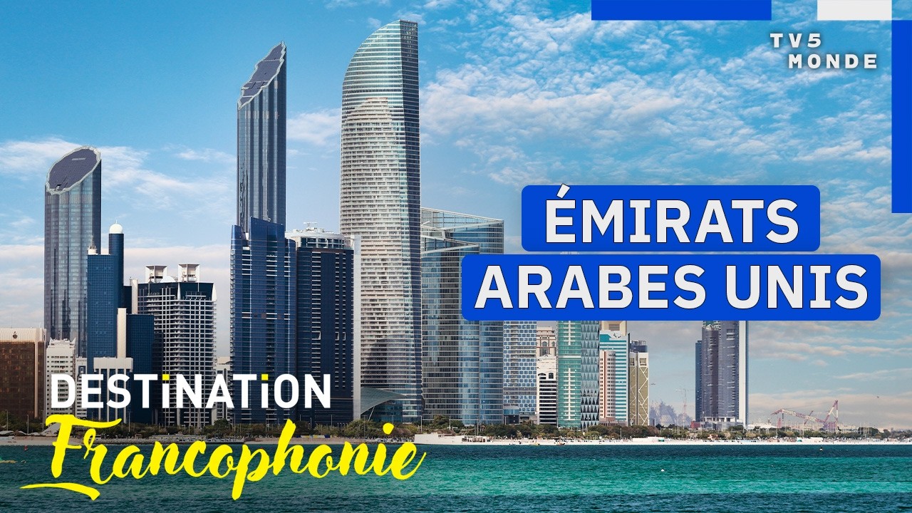 Émirats Arabes Unis : de Dubaï à Abu Dhabi, un voyage inattendu | Destination Francophonie
